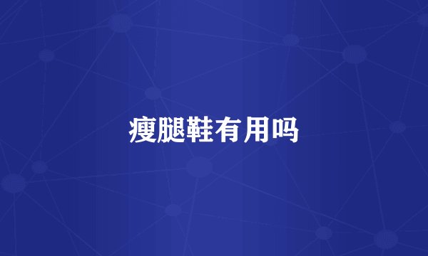 瘦腿鞋有用吗