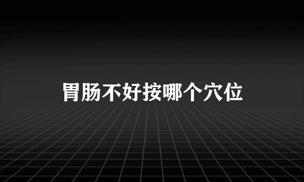 胃肠不好按哪个穴位