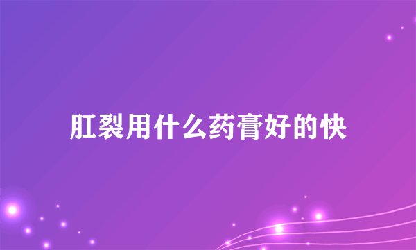 肛裂用什么药膏好的快
