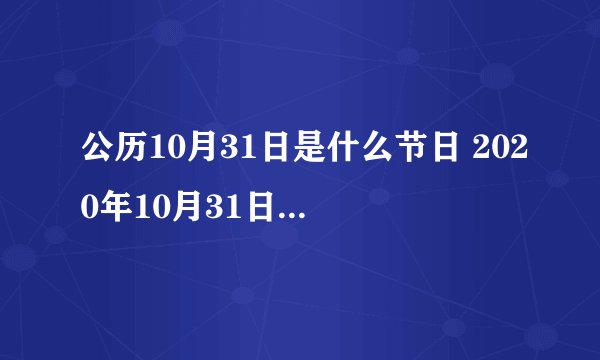 公历10月31日是什么节日 2020年10月31日是万圣节前夜吗