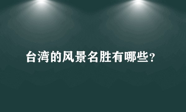 台湾的风景名胜有哪些？