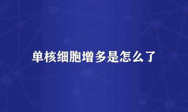 单核细胞增多是怎么了