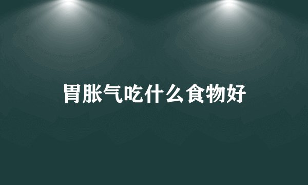 胃胀气吃什么食物好