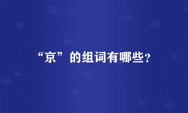 “京”的组词有哪些?