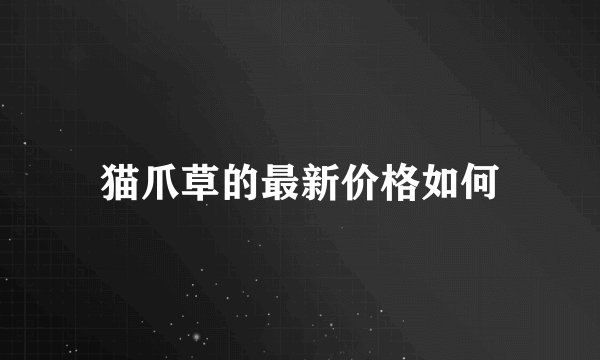 猫爪草的最新价格如何