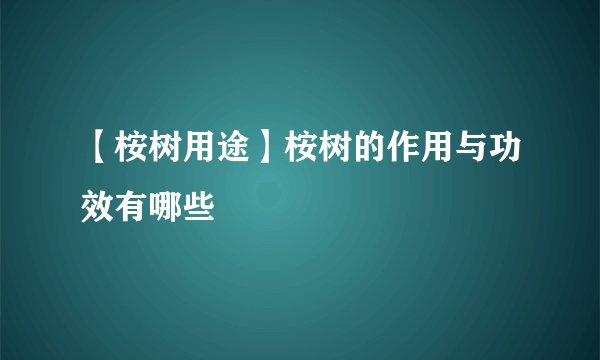 【桉树用途】桉树的作用与功效有哪些