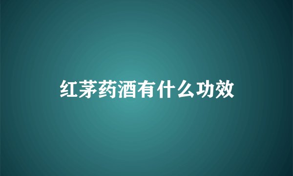 红茅药酒有什么功效