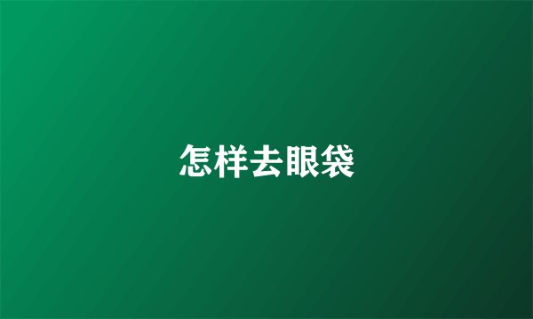 怎样去眼袋