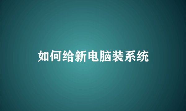 如何给新电脑装系统