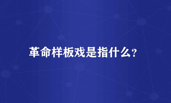 革命样板戏是指什么？