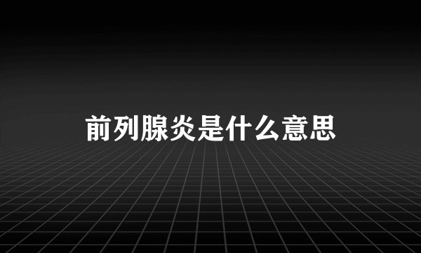 前列腺炎是什么意思