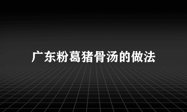 广东粉葛猪骨汤的做法