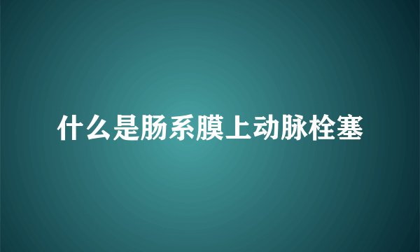 什么是肠系膜上动脉栓塞