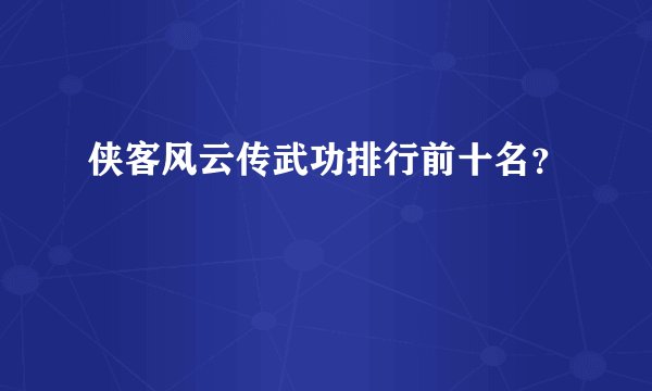 侠客风云传武功排行前十名？