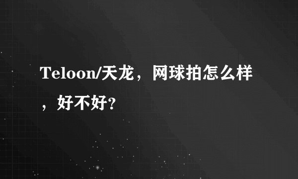 Teloon/天龙，网球拍怎么样，好不好？