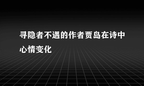 寻隐者不遇的作者贾岛在诗中心情变化