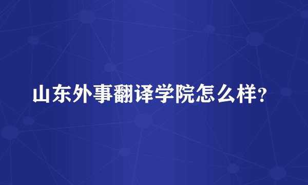 山东外事翻译学院怎么样?