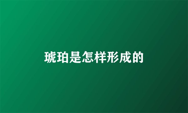 琥珀是怎样形成的