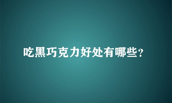 吃黑巧克力好处有哪些？
