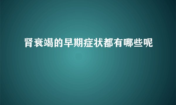 肾衰竭的早期症状都有哪些呢