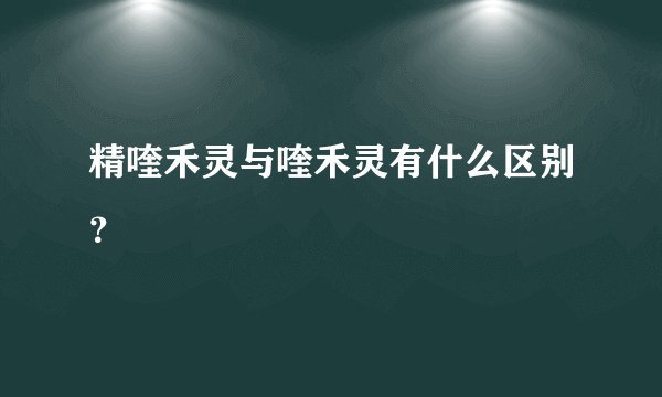 精喹禾灵与喹禾灵有什么区别？