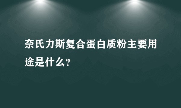 奈氏力斯复合蛋白质粉主要用途是什么？