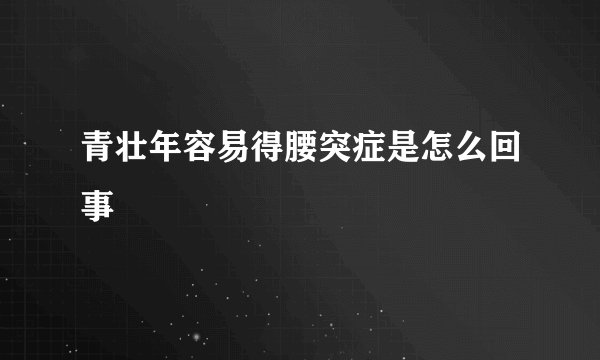 青壮年容易得腰突症是怎么回事