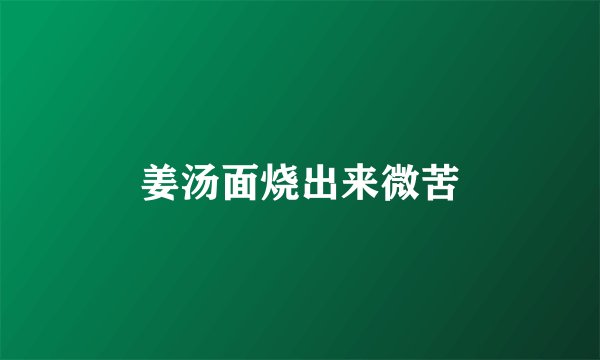 姜汤面烧出来微苦