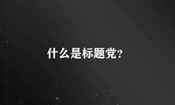 什么是标题党?