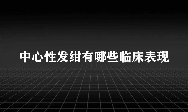 中心性发绀有哪些临床表现
