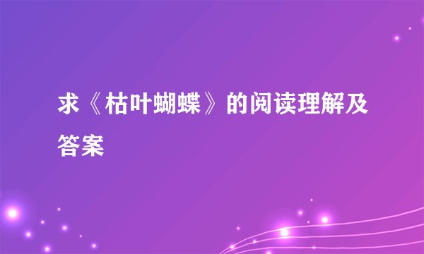 求《枯叶蝴蝶》的阅读理解及答案