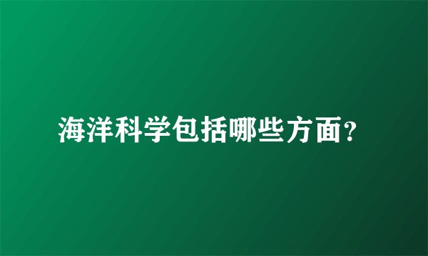 海洋科学包括哪些方面?