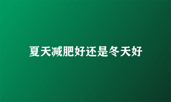 夏天减肥好还是冬天好