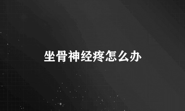 坐骨神经疼怎么办