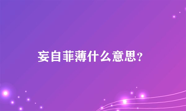 妄自菲薄什么意思?