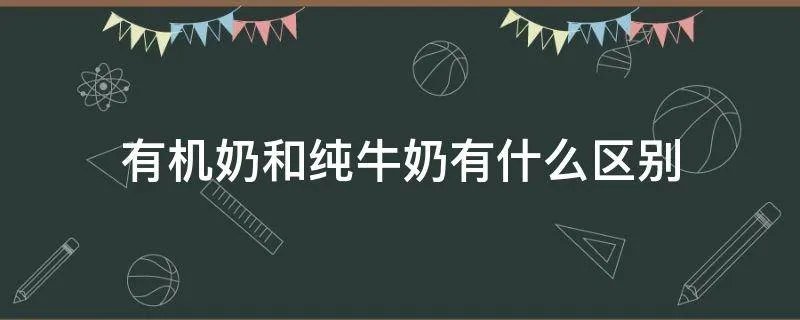 有机奶和纯牛奶有什么区别