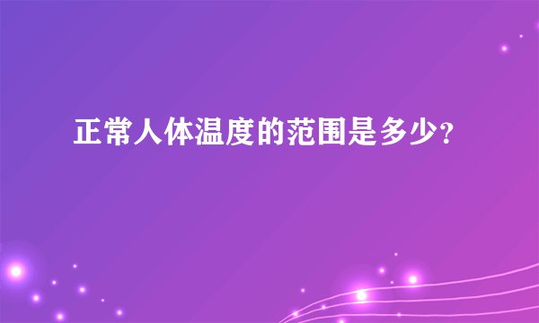 正常人体温度的范围是多少？