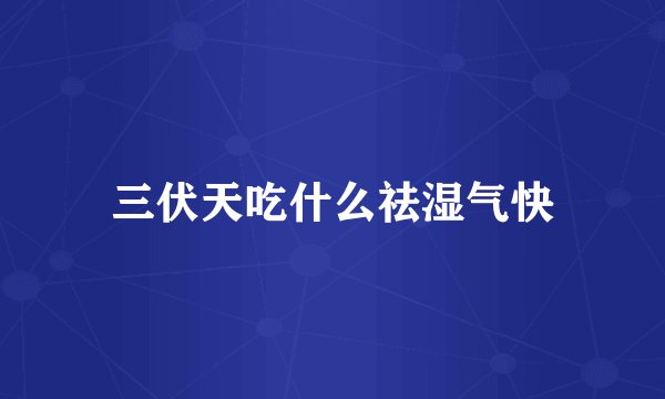 三伏天吃什么祛湿气快