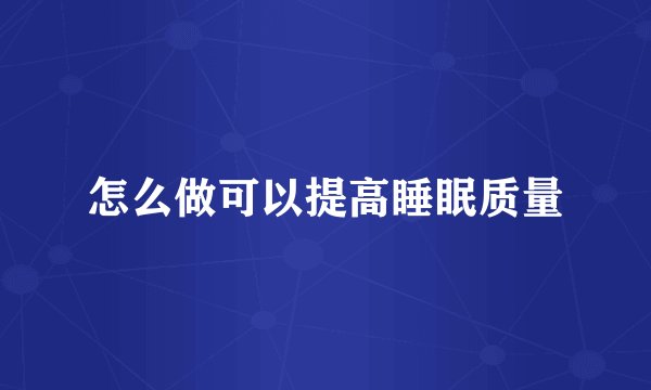 怎么做可以提高睡眠质量