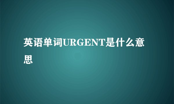 英语单词URGENT是什么意思