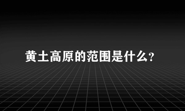 黄土高原的范围是什么？