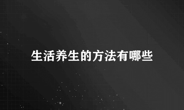 生活养生的方法有哪些
