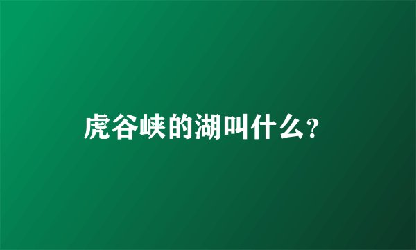 虎谷峡的湖叫什么?