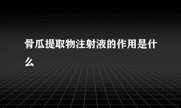 骨瓜提取物注射液的作用是什么