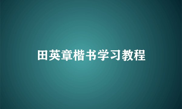 田英章楷书学习教程