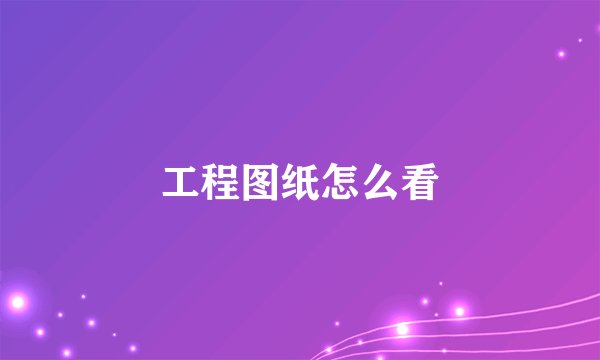 工程图纸怎么看