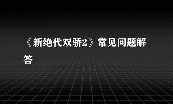 《新绝代双骄2》常见问题解答