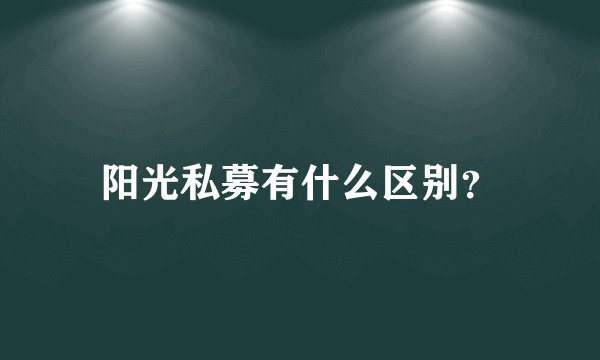 阳光私募有什么区别?