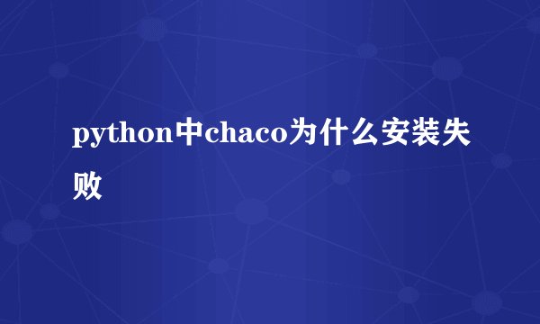 python中chaco为什么安装失败