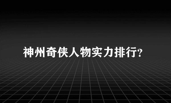 神州奇侠人物实力排行？